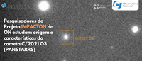 Pesquisadores do Projeto IMPACTON do Observatório Nacional estudam origem e características do cometa C/2021 O3 (PANSTARRS)