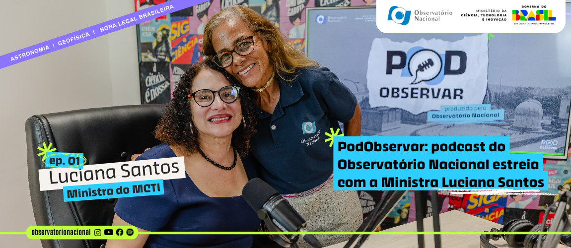 Pod Observar: podcast do Observatório Nacional estreia com a Ministra Luciana Santos