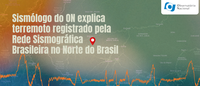 Sismólogo do Observatório Nacional explica terremoto registrado pela Rede Sismográfica Brasileira no Norte do Brasil
