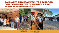 Palmares promove escuta e diálogo com comunidades quilombolas no norte do Espírito Santo