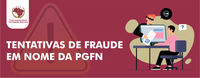 Tentativas de fraude em nome da PGFN