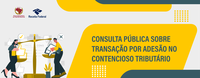 PGFN e Receita Federal lançam consulta pública sobre transação por adesão no contencioso tributário