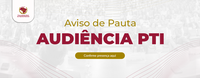 Aviso de Pauta - Audiência sobre o Programa de Transação Integral (PTI) acontece no dia 20/3