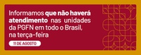 Informamos que não haverá atendimento nas unidades da PGFN em todo o Brasil, na terça-feira, 11 de agosto.
