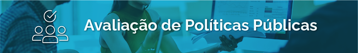 Imagem ilustrativa mostra pessoas em reunião de trabalho com filtro azul e o seguinte texto "Avaliação de Politicas Públicas"