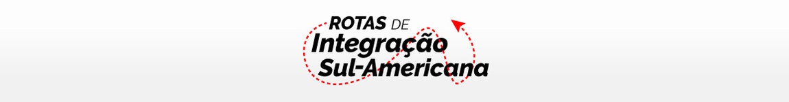 Banner ilustrativo com slogan que traz as palavras Rotas de Integração Sul-Americana