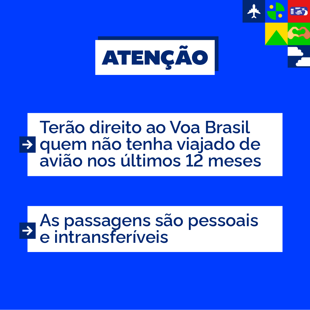 Imagem quadrada de fundo azul claro contendo três caixas de textos: “ATENÇÃO”, “Terão direito ao Voa brasil quem não tenha viajado de avião nos últimos 12 meses” e “As passagens são pessoais e intransferíveis”