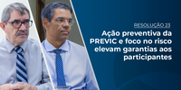 Ação preventiva da PREVIC e foco no risco elevam garantias aos participantes