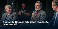 Diretor de Normas fala sobre regulação na Arena XP