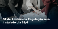 GT de Revisão da Regulação será instalado dia 28/6