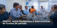 PREVIC reúne liquidantes e interventores de fundos de pensão