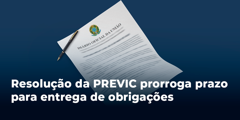 Resolução da PREVIC prorroga prazo para entrega de obrigações