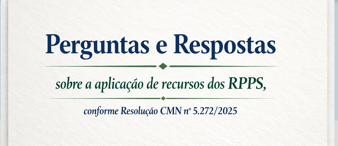 Perguntas e Respostas sobre a aplicação de recursos dos RPPS conforme Resolução CMN nº 5.272/2025