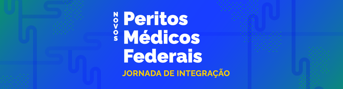 Banner - Novos Peritos Médicos Federais - Jornada de Integração