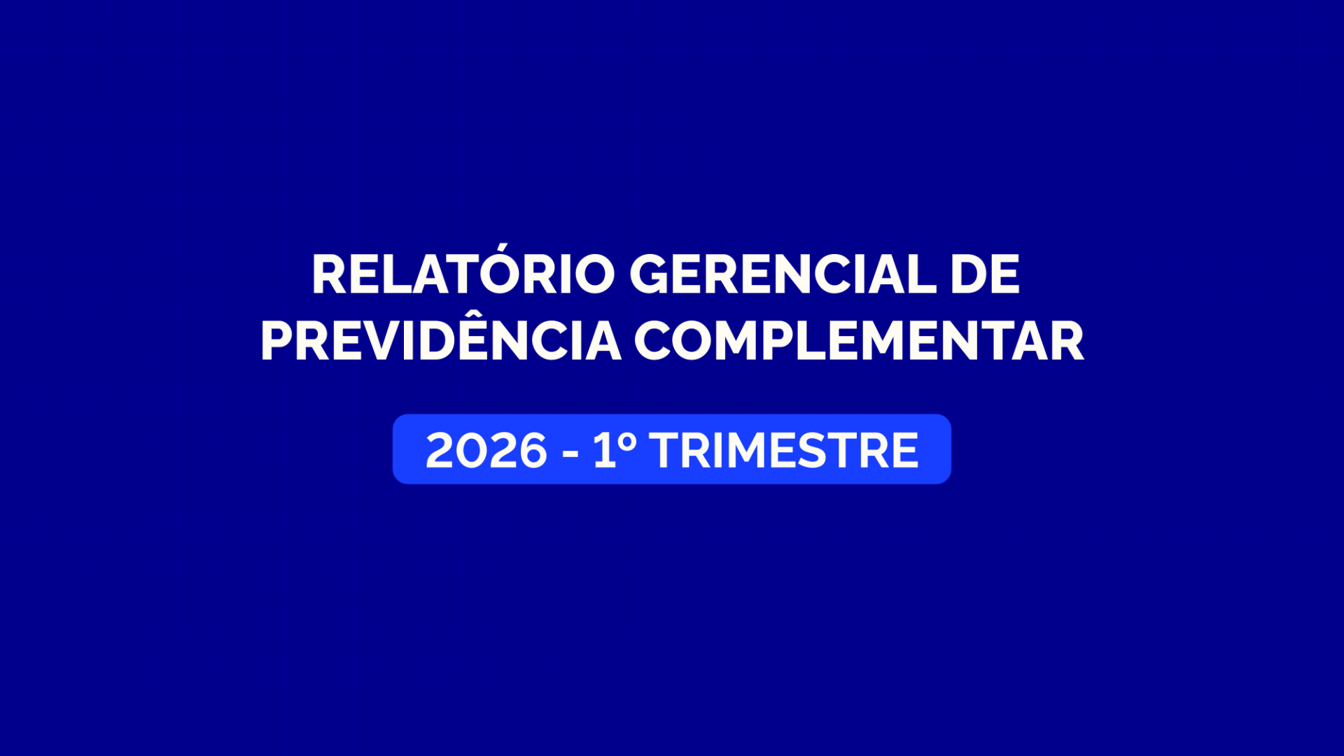 Relatório Gerencial da Previdência Complementar do primeiro trimestre de 2026 está disponível para consulta