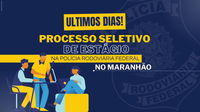 Últimos dias! Inscrições para o IV Processo Seletivo de Estágio da PRF no Maranhão terminam  na próxima sexta (30)