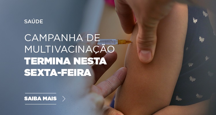 Campanha de multivacinação termina nesta sexta-feira