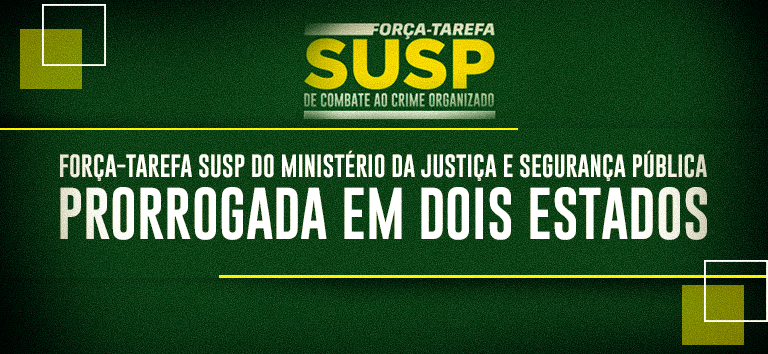Força-Tarefa SUSP é prorrogada em dois estados