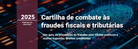Cartilha de Combate às Fraudes Fiscais e Tributárias orienta pessoas físicas e jurídicas a não caírem em golpes