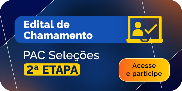 Edital de Chamamento - PAC Seleções - 2ª Etapa. Acesse e participe