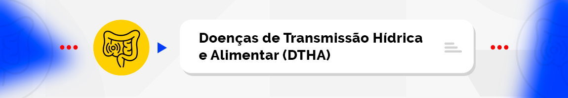 Doenças de Transmissão Hídrica e Alimentar (DTHA)