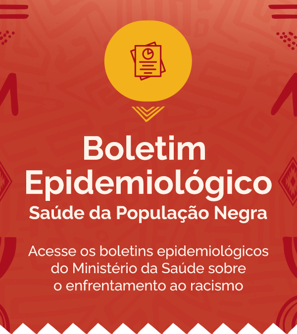 Acesse os boletins epidemiológicos do Ministério da Saúde sobre o enfrentamento ao racismo