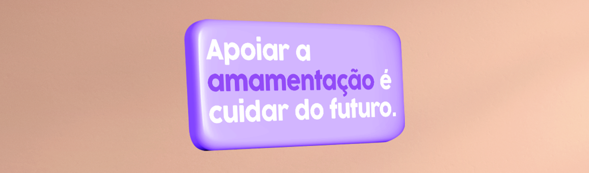 Apoiar a Amamentação é cuidar do futuro