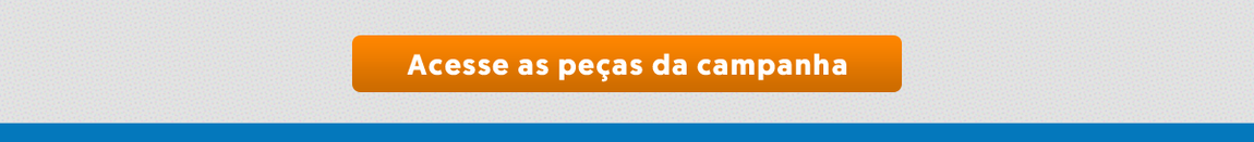 Acesse as peças da campanha