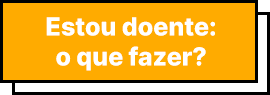 Estou doente, o que fazer ?