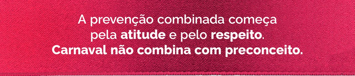 A prevenção combinada começa pela atitude e pelo respeito. Carnaval não combina com preconceito.