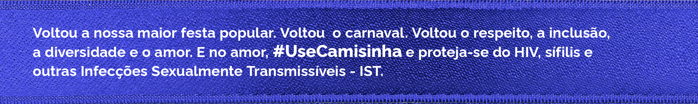 Voltou a nossa maior festa popular. Voltou o carnaval. Voltou o respeito, a inclusão, a diversidade e o amor. E, no amor, #UseCamisinha e proteja-se do HIV, sífilis e outras Infecções Sexualmente Transmissíveis – IST
