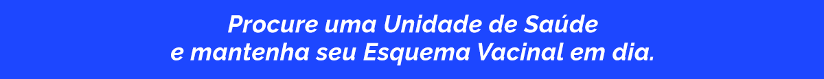 Procure uma Unidade de Saúde e mantenha seu esquema vacinal em dia