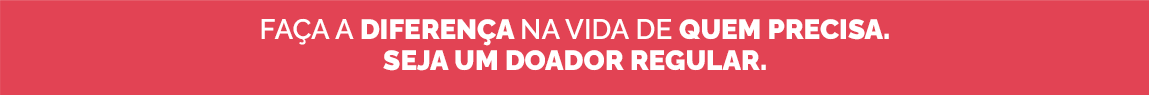 Faça a diferença na vida de quem precisa. Seja um doador regular