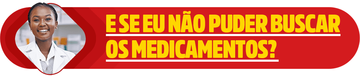 E se eu não puder buscar os medicamentos?