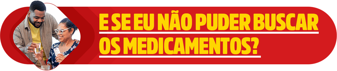 E se eu não puder buscar os medicamentos?