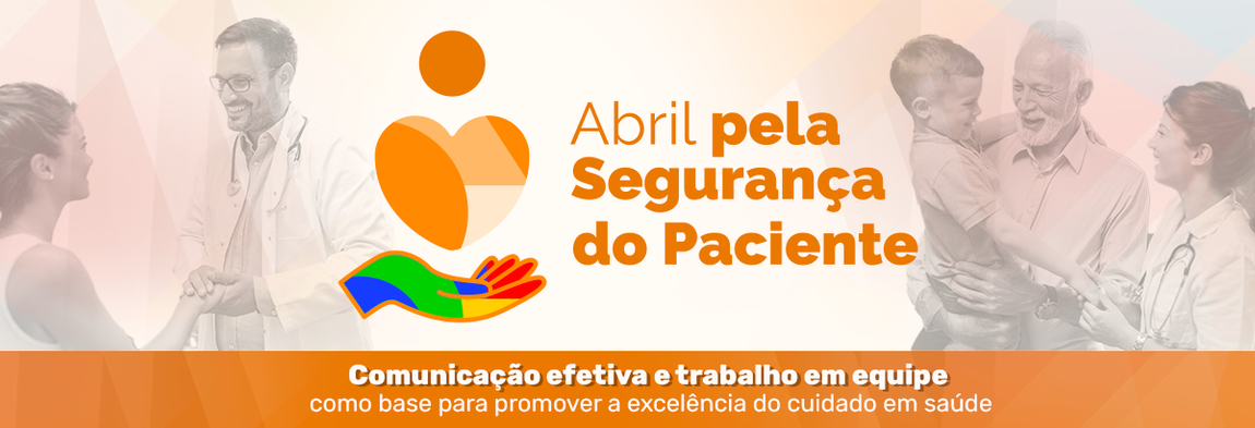 Campanha Abril pela Segurança do Paciente: comunicação efetiva e trabalho em equipe