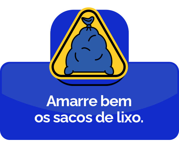 Amarre bem os sacos de lixo.