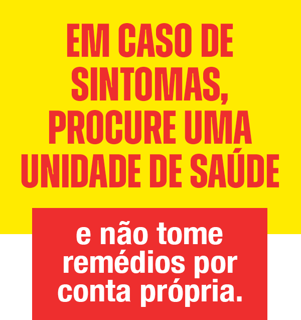 Em casos de sintomas, procure uma unidade de saúde e não tome remédios por conta própria.