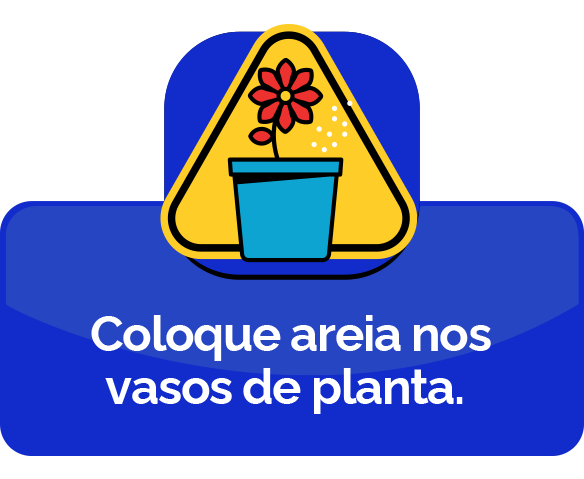 Coloque areia nos vasos de planta.