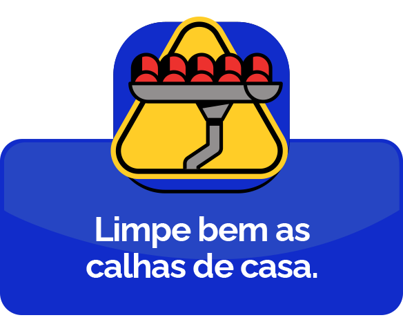 Limpe bem as calhas de casa.
