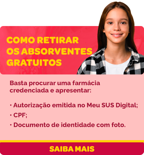 Como retirar os absorventes gratuitos? Basta procurar uma farmácia credenciada e apresentar: autorização emitida no Meu SUS Digital; CPF; documento de identidade com foto.