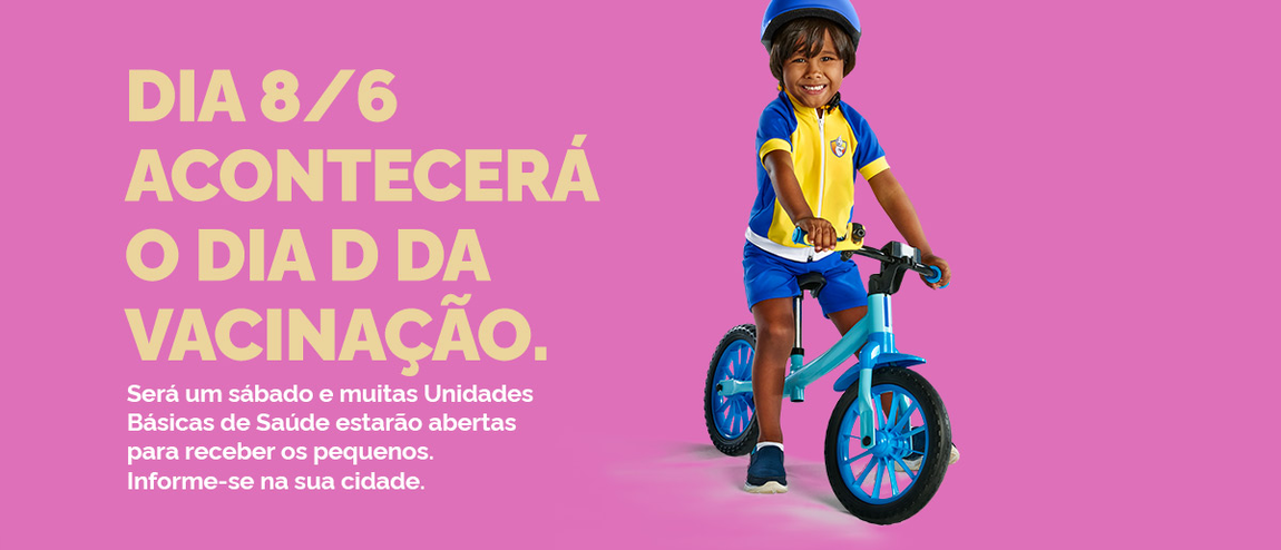 Dia 8/6 acontecerá o Dia D da vacinação. Será um sábado e muitas Unidades Básicas de Saúde estarão abertas para receber os pequenos. Informe-se na sua cidade.