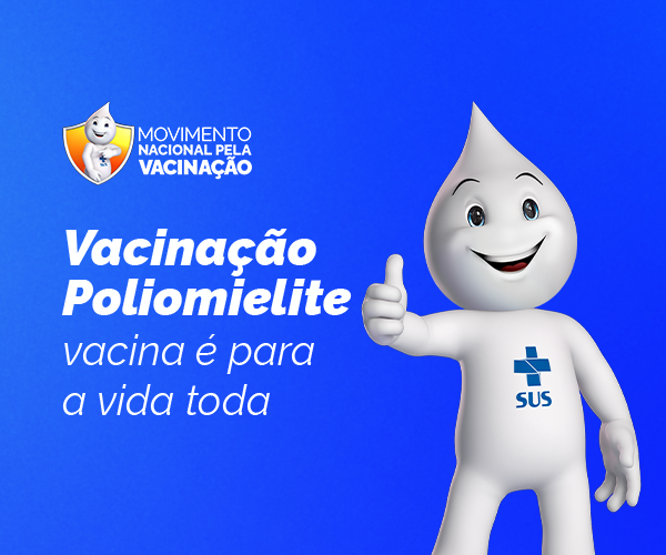 Movimento Nacional pela Vacinação. Vacinação poliomelite. Vacina é para a vida toda.