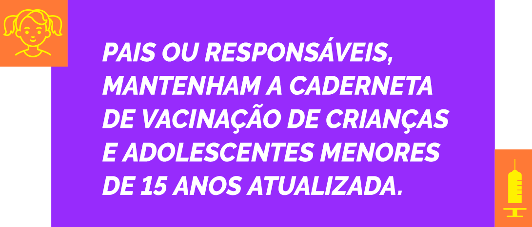 Pais ou responsáveis, mantenham a caderneta de vacinação de crianças e adolescentes menores de 15 anos atualizada. Vacinas salvam vidas e protegem contra mais de 20 doenças.