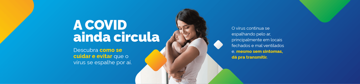 Banner da campanha -  A Covid ainda circula - Descubra como se cuidar e evitar que o vírus se espalhe por aí - O vírus continua se espalhando pelo ar, principalmente em locais fechados e mal ventilados e, mesmo sem sintomas, dá pra transmitir.