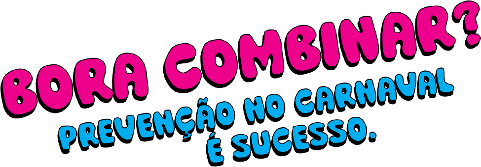 Bora combinar? Prevenção no carnaval é sucesso.
