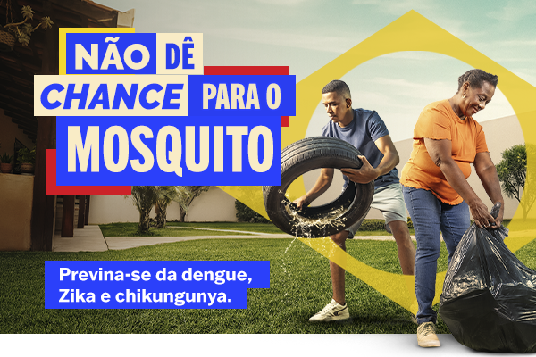 Não dê chance para o mosquito. Previna-se da dengue, Zika e chikungunya