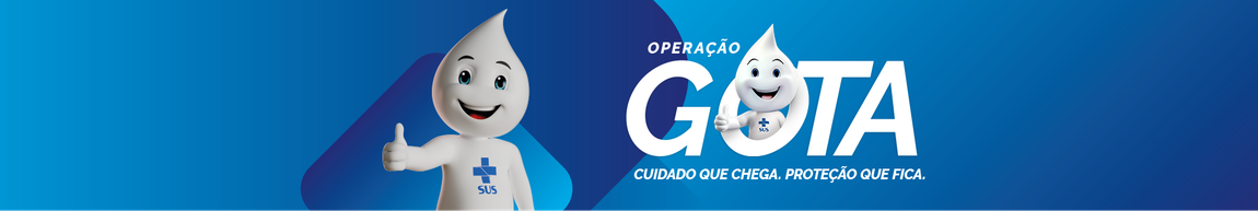 Operação Gota, cuidado que chega. Proteção que fica