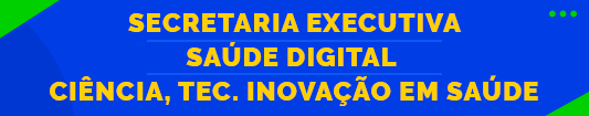 Secretaria Executiva/ Saúde Digital / Ciência, Tec. Inovação em Saúde