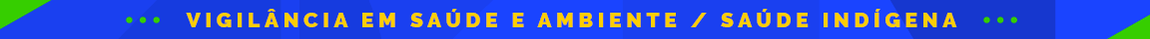 Vigilância em Saúde e Ambiente/ Saúde Indígena
